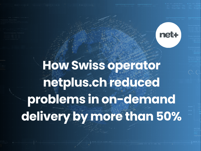 Increased visibility over the video distribution networks for Netplus.ch SA