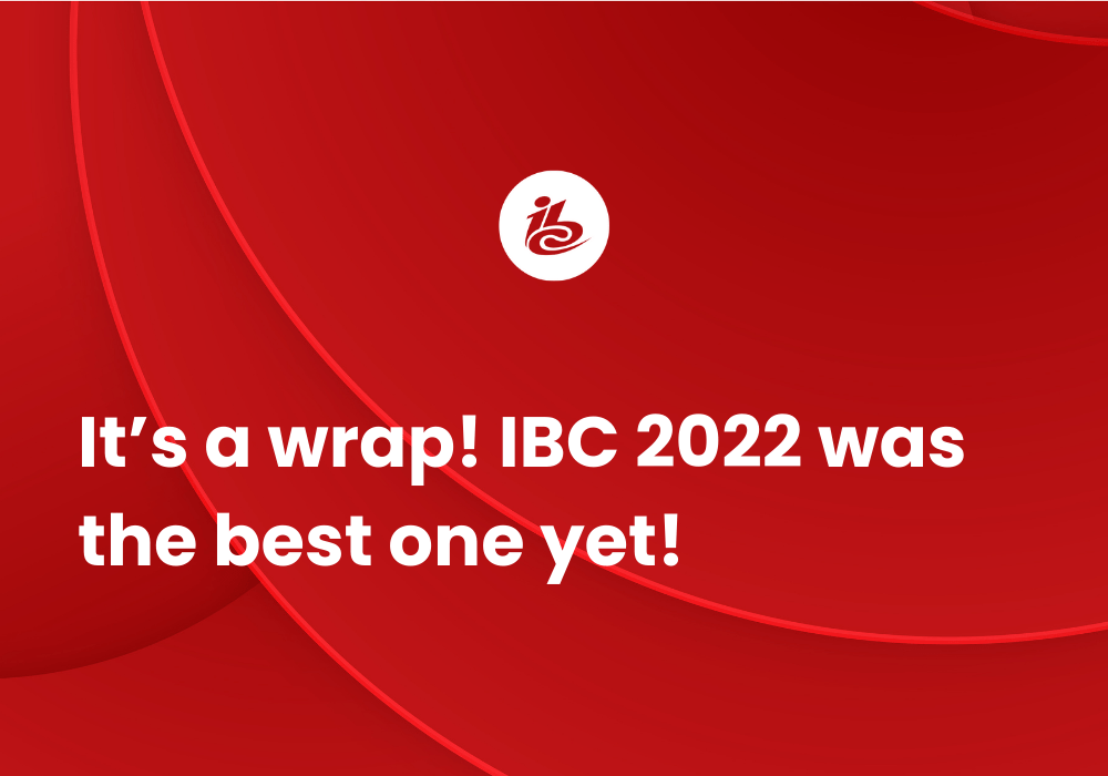 It’s a wrap! IBC 2022 was the best one yet!