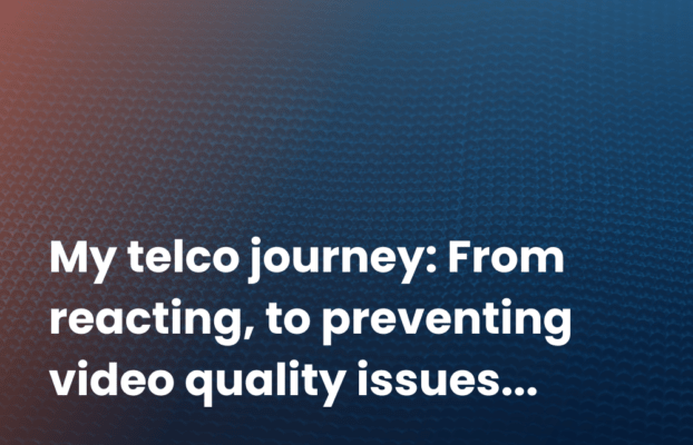 My telco journey: From reacting to video quality issues to preventing them